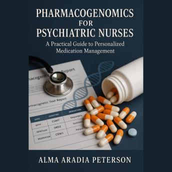 Pharmacogenomics for Psychiatric Nurses: A Practical Guide to Personalized Medication Management