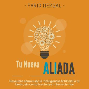 [Spanish] - Tu Nueva Aliada: DESCUBRE CÓMO USAR LA INTELIGENCIA ARTIFICIAL A TU FAVOR, SIN COMPLICACIONES NI TECNICISMOS