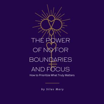 The Power of No for Boundaries and Focus: How to Prioritize What Truly Matters