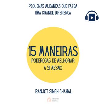 [Portuguese] - 15 MANEIRAS PODEROSAS DE MELHORAR A SI MESMO: PEQUENAS MUDANÇAS QUE FAZEM UMA GRANDE DIFERENÇA