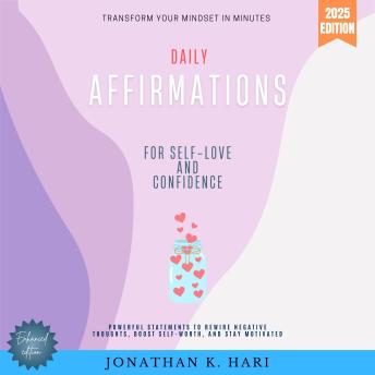 Daily Affirmations for Self-Love and Confidence:: Transform Your Mindset in Minutes {Powerful Statements to Rewire Negative Thoughts, Boost Self-Worth, and Stay Motivated}