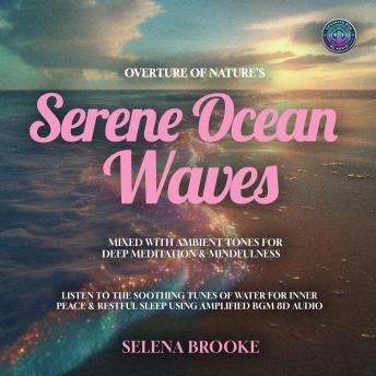 Overture of Nature's Serene Ocean Waves Mixed with Ambient Tones for Deep Meditation & Mindfulness: Listen to the Soothing Tunes of Water for Inner Peace & Restful Sleep using Amplified BGM 8D Audio