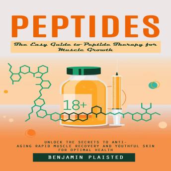 Peptides: The Easy Guide to Peptide Therapy for Muscle Growth (Unlock the Secrets to Anti-aging Rapid Muscle Recovery and Youthful Skin for Optimal Health)
