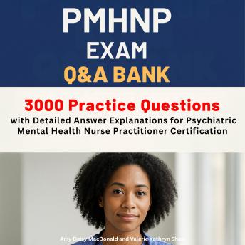 PMHNP Exam Q&A Bank: 3000 Practice Questions with Detailed Answer Explanations for Psychiatric Mental Health Nurse Practitioner Certification