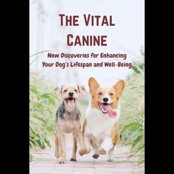 The Vital Canine: New Discoveries for Enhancing Your Dog's Lifespan and Well-Being