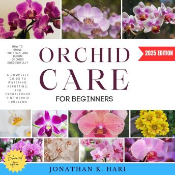 Orchid Care for Beginners:: How to Grow, Maintain, and Bloom Orchids Successfully (A Complete Guide to Watering, Repotting, and Troubleshooting Orchid Problems)
