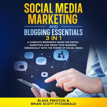 Social Media Marketing and Blogging Essentials: 3 Book in 1: A Complete Beginner’s Guide for Digital Marketing and Grow Your Business Organically with the Power of social media