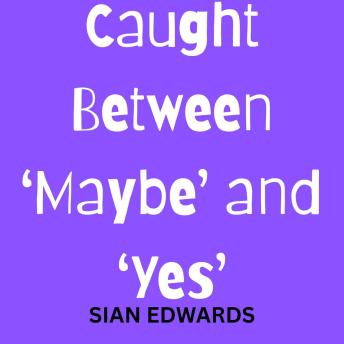 Caught Between ‘Maybe’ and ‘Yes’