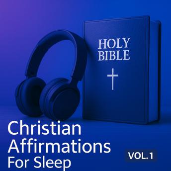Christian Affirmations For Sleep Vol. 1: Faith-Filled Sleep Affirmations to Calm Your Mind, Replace Stress, and Rest in God’s Promises