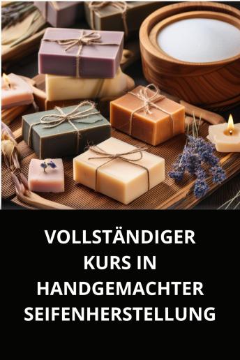 [German] - VOLLSTÄNDIGER KURS IN HANDGEMACHTER SEIFENHERSTELLUNG