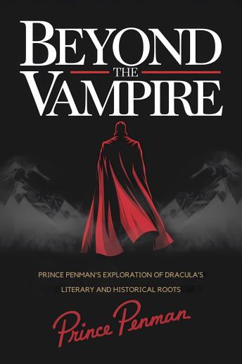 Beyond the Vampire: Prince Penman’s Exploration of Dracula’s Literary and Historical Roots