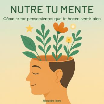 [Spanish] - Nutre tu mente: Cómo crear pensamientos que te hacen sentir bien