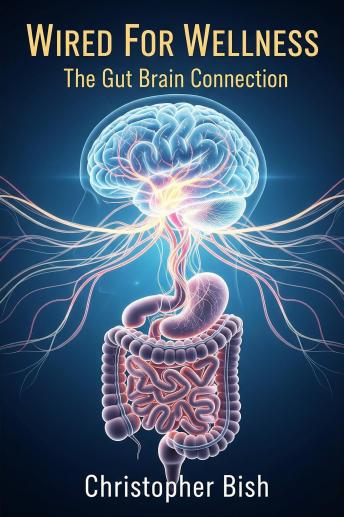 Wired For Wellness: The Gut Brain Connection