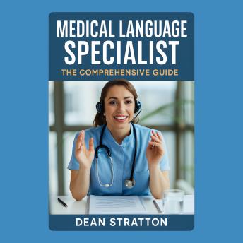 Medical Language Specialist - The Comprehensive Guide: Master medical terminology, dictation accuracy, style standards, EHR documentation, editing workflows, and career-ready best practices