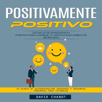 [Spanish] - Pensamiento positivo: Técnicas De Pensamiento Positivo Para Cambiar Tu Mentalidad Sobre Los Problemas (Tu Diario De Autoinspiración Sabiduría Y Preguntas Poderosas Para Estimular)