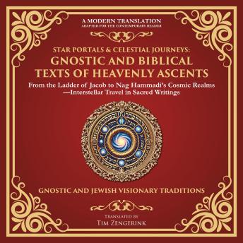 Star Portals & Celestial Journeys: Gnostic and Biblical Texts of Heavenly Ascents: From the Ladder of Jacob to Nag Hammadi’s Cosmic Realms—Interstellar Travel in Sacred Writings