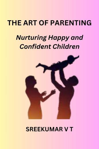 The Art of Parenting: Nurturing Happy and Confident Children