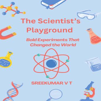The Scientist’s Playground:: Bold Experiments That Changed the World