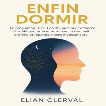 [French] - Enfin Dormir: Le programme TCC-I en 30 jours pour éteindre l’anxiété nocturne et retrouver un sommeil profond et réparateur sans médicaments.