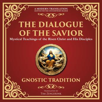 The Dialogue of the Savior: Mystical Conversations on Divine Truth and Enlightenment - A Modern Translation - Adapted for the Contemporary Reader