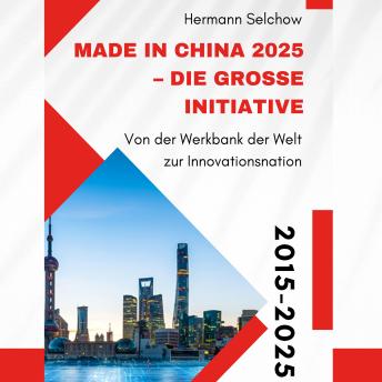 [German] - Made in China 2025 – Die große Initiative: Von der 'Werkbank der Welt' zur Innovationsnation