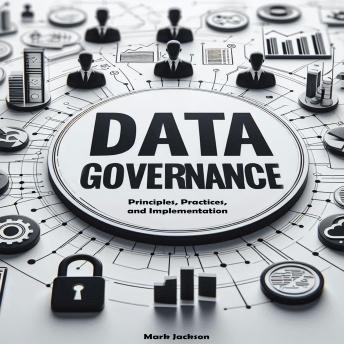 Data Governance Guide: Principles, Practices, and Implementation