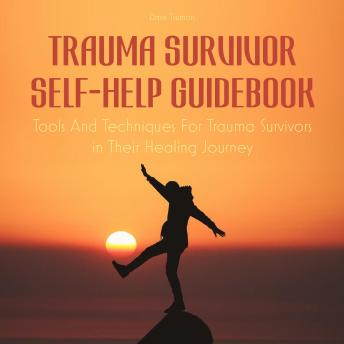 Trauma Survivor Self-Help Guidebook: Tools And Techniques For Trauma Survivors in Their Healing Journey