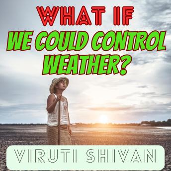 What If We Could Control Weather?: Unraveling the Potential and Perils of Controlling Earth's Weather Systems