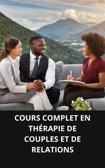 [French] - COURS COMPLET EN THÉRAPIE DE COUPLES ET DE RELATIONS