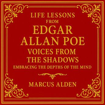 Life Lessons from Edgar Allan Poe: Voices from the Shadows: Embracing the Depths of the Mind