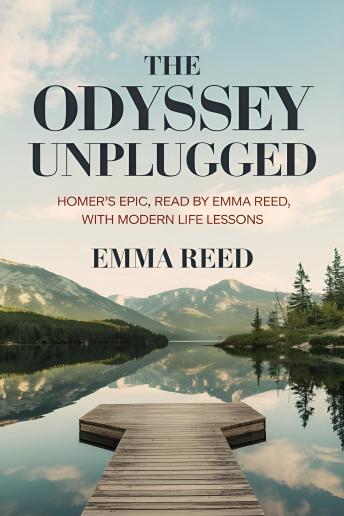 The Odyssey Unplugged: Homer’s Epic, Read by Emma Reed, with Modern Life Lessons