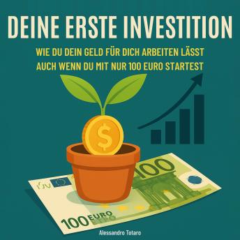 [German] - Deine erste Investition: Wie man Geld arbeiten lässt (auch wenn du mit 100 Euro anfängst)