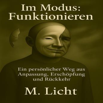 [German] - Im Modus: Funktionieren - Ein persönlicher Weg aus Anpassung, Erschöpfung und Rückkehr: Ein persönlicher Weg aus Anpassung, Erschöpfung und Rückkehr