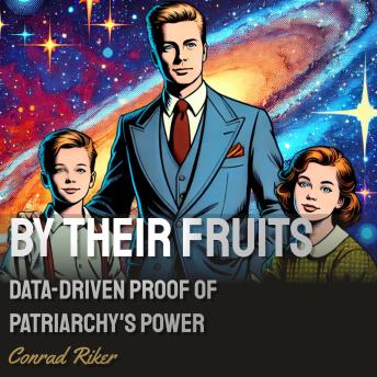 By Their Fruits: Data-Driven Proof of Patriarchy’s Power