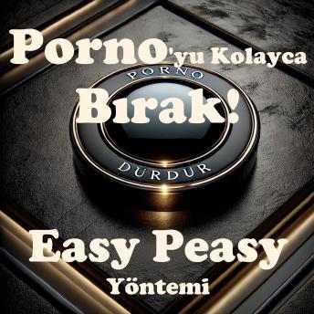 [Turkish] - Porno'yu Kolayca Bırak! Easy Peasy Yöntemi: Porno'yu kolayca, ağrısız, irade gücü kullanmadan ve kendini mahrum hissetmeden bırak.
