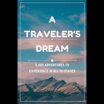 A Traveler's Dream: 5,000 Adventures to Experience in All 50 States