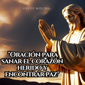 Oración para sanar el corazón herido y encontrar paz: Redención - Oslos Molina Oración para sanar el corazón herido y encontrar paz: Redención - Oslos Molina