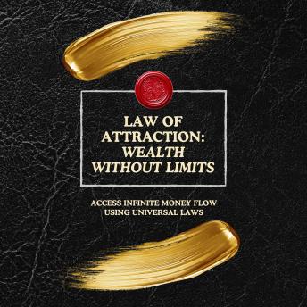 Law of Attraction: Wealth Without Limits:: Access Infinite Money Flow Using Universal Laws