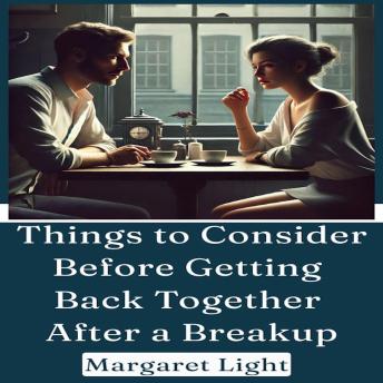 Things to Consider Before Getting Back Together After a Breakup
