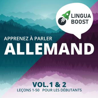 [French] - Apprenez à parler allemand. Vol. 1 & 2.: Leçons 1-50. Pour les débutants.
