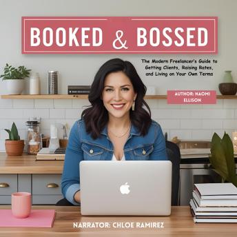 Booked & Bossed: The Modern Freelancer’s Guide to Getting Clients, Raising Rates, and Living on Your Own Terms