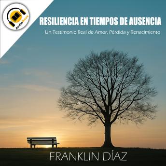 [Spanish] - Resiliencia en Tiempos de Ausencia: Un Testimonio Real de Amor, Pérdida y Renacimiento
