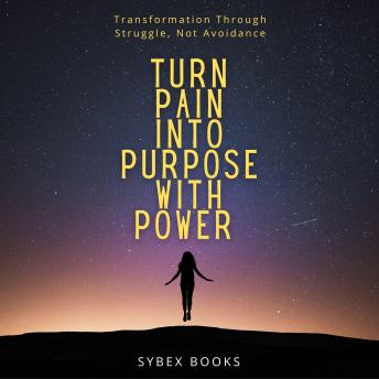 Turn Pain Into Purpose With Power: Transformation Through Struggle, Not Avoidance