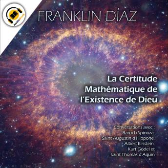 [French] - La Certitude Mathématique de l’Existence de Dieu - Conversations avec Baruch Spinoza, Saint Augustin d’Hippone, Albert Einstein, Kurt Gödel et Saint Thomas d’Aquin