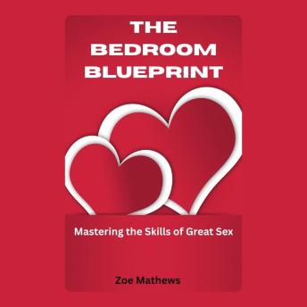 The Bedroom Blueprint: Mastering the Skills of Great Sex