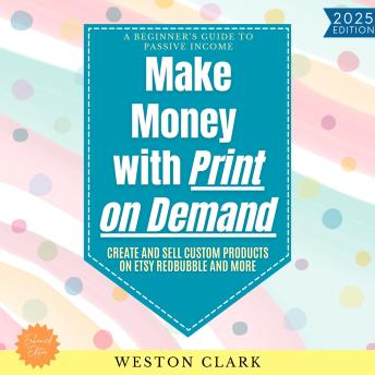 Make Money with Print on Demand:: A Beginner’s Guide to Passive Income (Create and Sell Custom Products on Etsy, Redbubble, and More)