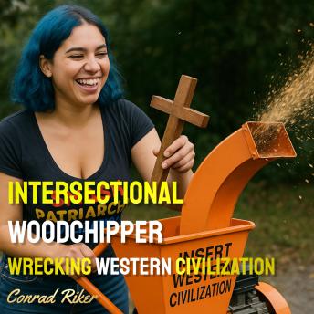 Intersectional Woodchipper: Wrecking Western Civilization