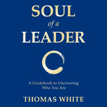 Soul of a Leader: A Guidebook To Uncovering Who You Are