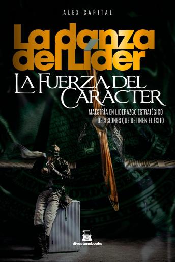 LA DANZA DEL LÍDER, LA FUERZA DEL CARÁCTER: Fuerza, carácter y decisiones estratégicas del éxito. [AUDIOBOOK]