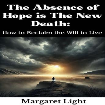 The Absence of Hope is The New Death:  How to Reclaim the Will to Live